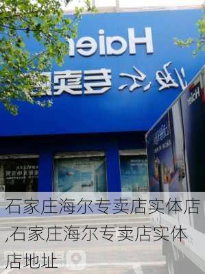 石家庄海尔专卖店实体店,石家庄海尔专卖店实体店地址