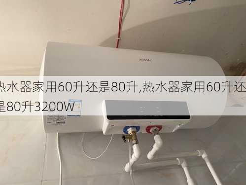 热水器家用60升还是80升,热水器家用60升还是80升3200W