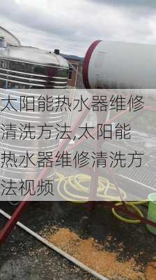 太阳能热水器维修清洗方法,太阳能热水器维修清洗方法视频