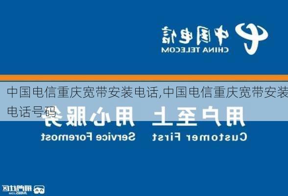 中国电信重庆宽带安装电话,中国电信重庆宽带安装电话号码