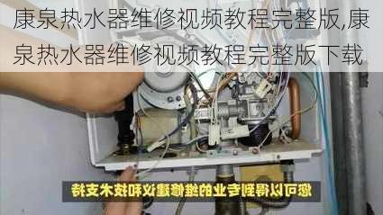 康泉热水器维修视频教程完整版,康泉热水器维修视频教程完整版下载