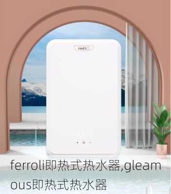 ferroli即热式热水器,gleamous即热式热水器