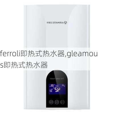 ferroli即热式热水器,gleamous即热式热水器