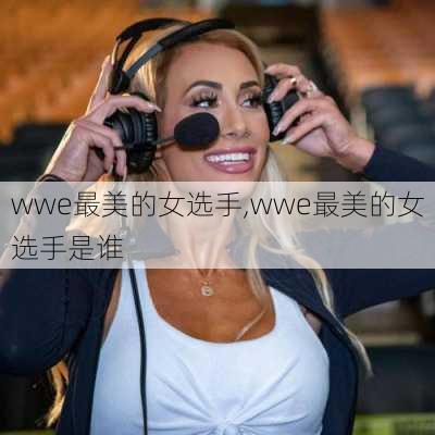 wwe最美的女选手,wwe最美的女选手是谁