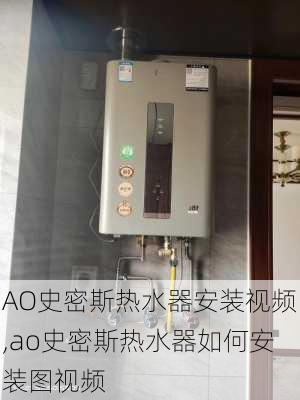 AO史密斯热水器安装视频,ao史密斯热水器如何安装图视频