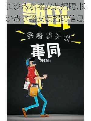 长沙热水器安装招聘,长沙热水器安装招聘信息