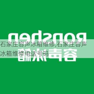 石家庄容声冰箱维修,石家庄容声冰箱维修电话号码