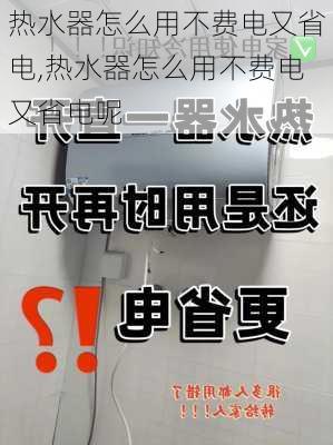 热水器怎么用不费电又省电,热水器怎么用不费电又省电呢