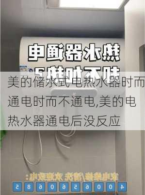 美的储水式电热水器时而通电时而不通电,美的电热水器通电后没反应