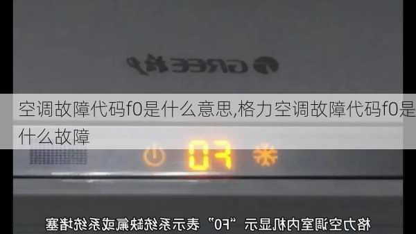 空调故障代码f0是什么意思,格力空调故障代码f0是什么故障