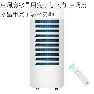 空调扇冰晶用完了怎么办,空调扇冰晶用完了怎么办啊