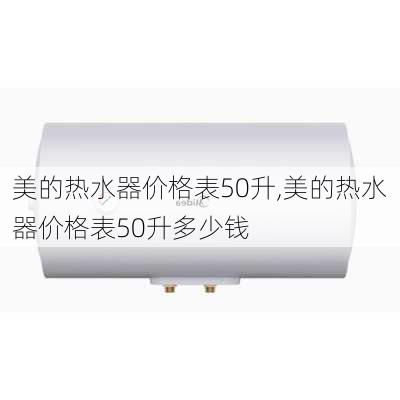 美的热水器价格表50升,美的热水器价格表50升多少钱