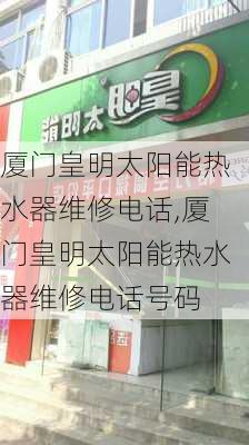 厦门皇明太阳能热水器维修电话,厦门皇明太阳能热水器维修电话号码