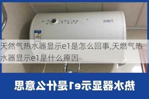 天然气热水器显示e1是怎么回事,天燃气热水器显示e1是什么原因