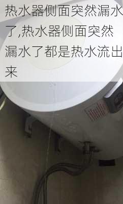 热水器侧面突然漏水了,热水器侧面突然漏水了都是热水流出来