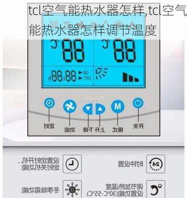 tcl空气能热水器怎样,tcl空气能热水器怎样调节温度