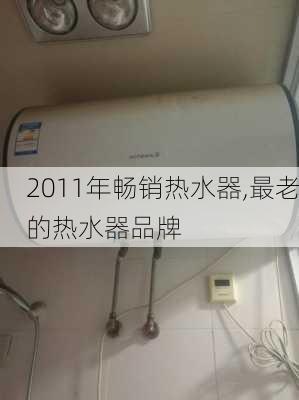 2011年畅销热水器,最老的热水器品牌