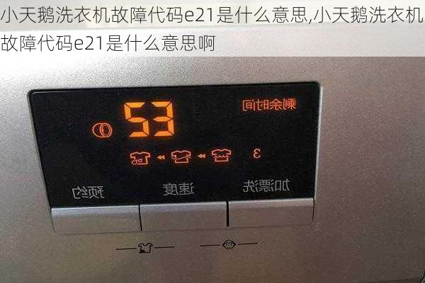 小天鹅洗衣机故障代码e21是什么意思,小天鹅洗衣机故障代码e21是什么意思啊