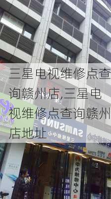 三星电视维修点查询赣州店,三星电视维修点查询赣州店地址