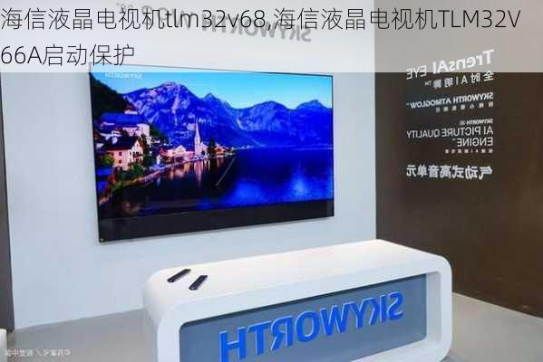 海信液晶电视机tlm32v68,海信液晶电视机TLM32V66A启动保护