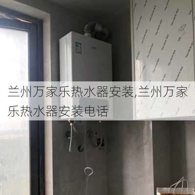 兰州万家乐热水器安装,兰州万家乐热水器安装电话