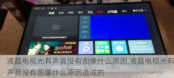 液晶电视光有声音没有图像什么原因,液晶电视光有声音没有图像什么原因造成的