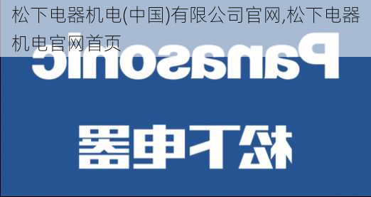 松下电器机电(中国)有限公司官网,松下电器机电官网首页