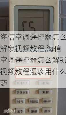 海信空调遥控器怎么解锁视频教程,海信空调遥控器怎么解锁视频教程湿疹用什么药