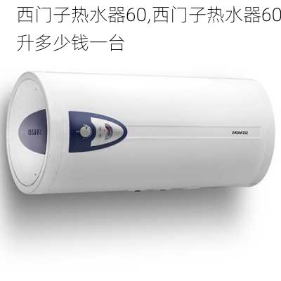 西门子热水器60,西门子热水器60升多少钱一台