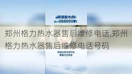 郑州格力热水器售后维修电话,郑州格力热水器售后维修电话号码