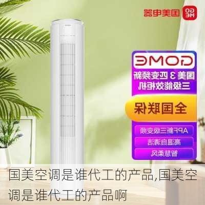 国美空调是谁代工的产品,国美空调是谁代工的产品啊