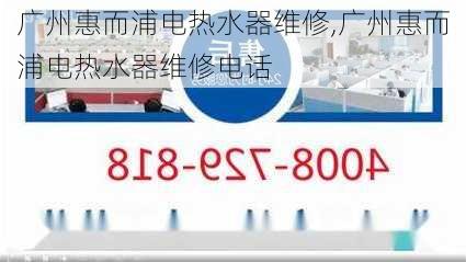 广州惠而浦电热水器维修,广州惠而浦电热水器维修电话