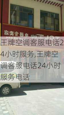 王牌空调客服电话24小时服务,王牌空调客服电话24小时服务电话