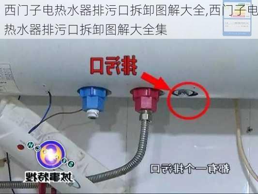 西门子电热水器排污口拆卸图解大全,西门子电热水器排污口拆卸图解大全集