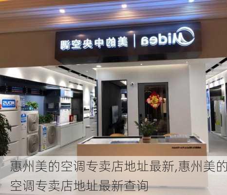 惠州美的空调专卖店地址最新,惠州美的空调专卖店地址最新查询