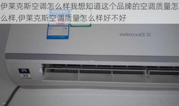 伊莱克斯空调怎么样我想知道这个品牌的空调质量怎么样,伊莱克斯空调质量怎么样好不好