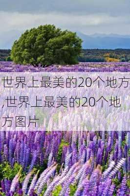 世界上最美的20个地方,世界上最美的20个地方图片