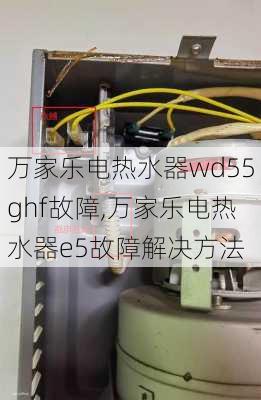 万家乐电热水器wd55ghf故障,万家乐电热水器e5故障解决方法