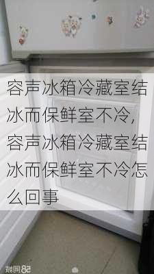 容声冰箱冷藏室结冰而保鲜室不冷,容声冰箱冷藏室结冰而保鲜室不冷怎么回事