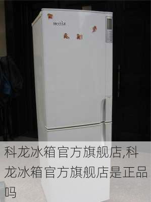 科龙冰箱官方旗舰店,科龙冰箱官方旗舰店是正品吗