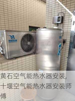 黄石空气能热水器安装,十堰空气能热水器安装师傅