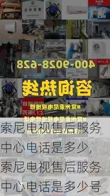 索尼电视售后服务中心电话是多少,索尼电视售后服务中心电话是多少号