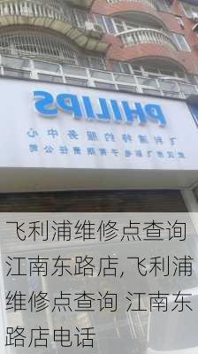 飞利浦维修点查询 江南东路店,飞利浦维修点查询 江南东路店电话