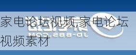 家电论坛视频,家电论坛视频素材